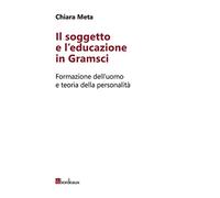 Il soggetto e l'educazione in Gramsci. Formazione dell'uomo e teoria della personalità