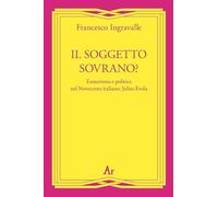 Il soggetto sovrano? Esoterismo e politica nel Novecento italiano: Julius Evola