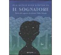 Il sognatore. Storia del ragazzo che diventò Pablo Neruda. Ediz. illustrata