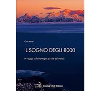 Il sogno degli 8000. In viaggio sulle montagne più alte del mondo. Ediz. illustrata