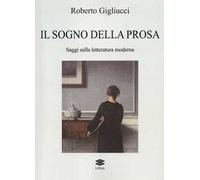 Il sogno della prosa. Saggi sulla letteratura moderna