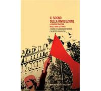 Il sogno della rivoluzione. La nuova sinistra negli anni Settanta
