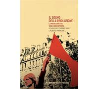 Il sogno della rivoluzione. La nuova sinistra negli anni Settanta