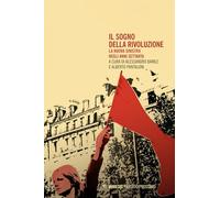Il sogno della rivoluzione. La nuova sinistra negli anni Settanta
