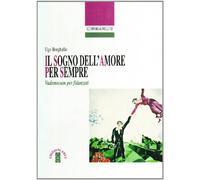Il sogno dell'amore per sempre. Vademecum per fidanzati