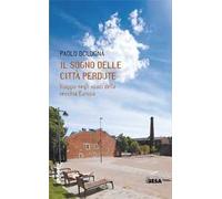 Il sogno delle città perdute. Viaggio negli spazi della vecchia Europa