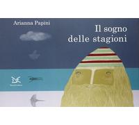 Il sogno delle stagioni. Ediz. illustrata [Mar 19, 2014] Papini, Arianna
