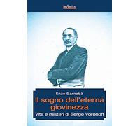 Il sogno dell'eterna giovinezza. Vita e misteri di Serge Voronoff