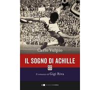 Il sogno di Achille. Il romanzo di Gigi Riva