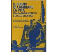 Il sogno di cambiare vita (fra gabbiani ipotetici e uccelli di rapina). Modelli sociali, educativi e artistici dal cuore del '68