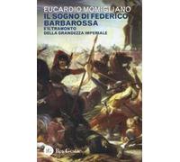 Il sogno di Federico Barbarossa e il tramonto della grandezza imperiale