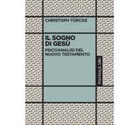 Il sogno di Gesù. Psicoanalisi del Nuovo Testamento - Türcke Christoph
