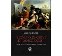 Il sogno di Giove di Dosso Dossi e altri saggi sulla cultura del cinquecento. Ediz. illustrata
