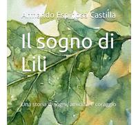 Il sogno di Lili: Una storia di sogni, amicizia e coraggio