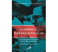 Il sogno di Pier Paolo Pasolini. La sceneggiatura incompiuta del suo film su san Paolo