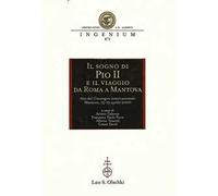 Il sogno di Pio II e il viaggio da Roma a Mantova. Atti del Convegno internazionale di studi (Mantova, 13-15 aprile 2000)