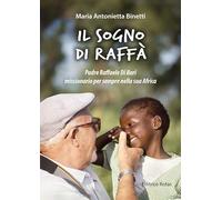 Il sogno di Raffà. Padre Raffaele Di Bari missionario per sempre nella sua Africa