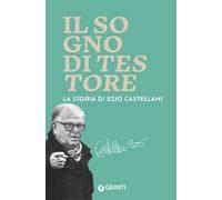 Il sogno di Testore. La storia di Ezio Castellani