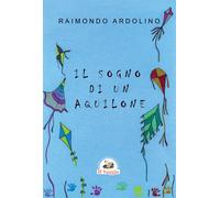 Il sogno di un aquilone - Ardolino Raimondo