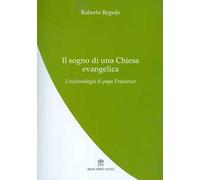 Il sogno di una Chiesa evangelica. L’ecclesiologia di papa Francesco