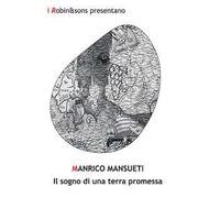 Il sogno di una terra promessa - Mansueti Manrico A. G.