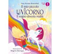 Il sogno diventa realtà. Il mio piccolo unicorno. Ediz. a colori