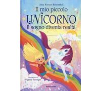 Il sogno diventa realtà. Il mio piccolo unicorno. Ediz. a colori