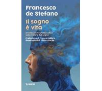 Il sogno è vita. Una teoria neurofilosofica sulla natura del sogno