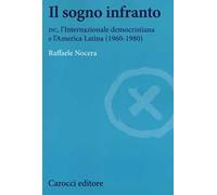 Il sogno infranto. DC, l'Internazionale democristiana e l'America Latina (1960-1980)