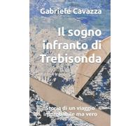 Il sogno infranto di Trebisonda: Storia di un viaggio improbabile ma vero