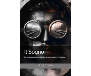 Il Sogno: Sopravvivere in un mondo post apocalittico: un racconto di speranza e determinazione