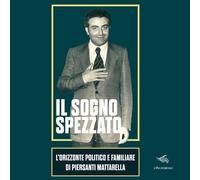 Il sogno spezzato. L'orizzonte politico e familiare di Piersanti Mattarella. Ediz. illustrata
