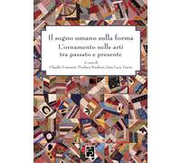 Sogno Umano Sulla Forma. L'Ornamento Nelle Arti Tra Passato E Presente - - 2023