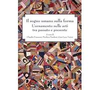 Il sogno umano sulla forma. L'ornamento nelle arti tra passato e presente