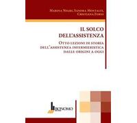 Il solco dell'assistenza. Otto lezioni di storia dell'assistenza infermieristica dalle origini a oggi