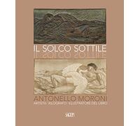 Il solco sottile. Antonello Moroni, artista, xilografo, illustratore del libro