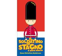 Il soldatino di stagno e altre storie. Ediz. illustrata