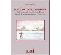 Il soldato di campagna. Dalle risaie, alla spedizione in Russia. Ricordi di un giovane autiere (1940-1943)