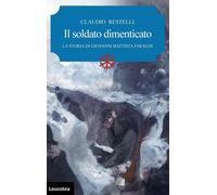 Il Soldato Dimenticato. La Storia di Giovanni Battista Faraldi - [Leucotea]