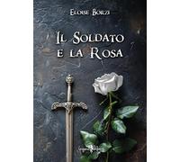 Libri Eloise Borzi - Il Soldato E La Rosa
