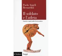 Il soldato e l'atleta. Guerra e sport nella Grecia antica - 2016