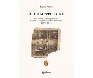 Il soldato Gino. Tra verità e immaginazione dentro la tragica storia della guerr