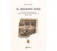 Il soldato Gino. Tra verità e immaginazione dentro la tragica storia della guerra 1938-1945