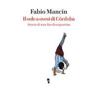Il sole a ovest di Córdoba. Storia di una favela argentina - 2017