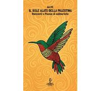 Il sole alato della Palestina. Racconti e poesie di solidarietà