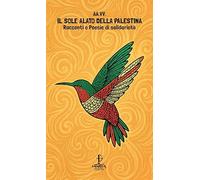 Il sole alato della Palestina. Racconti e poesie di solidarietà