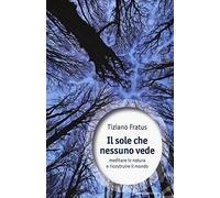 Il sole che nessuno vede. Meditare in natura e ricostruire il mondo: 1
