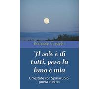 Il sole è di tutti, però la luna è mia: Un’estate con Spinaruolo, poeta in erba