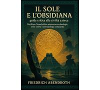 Il Sole e l’Obsidiana: guida critica alla civiltà azteca