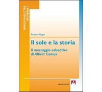 Il sole e la storia. Il messaggio educativo di Albert Camus - Regni Raniero